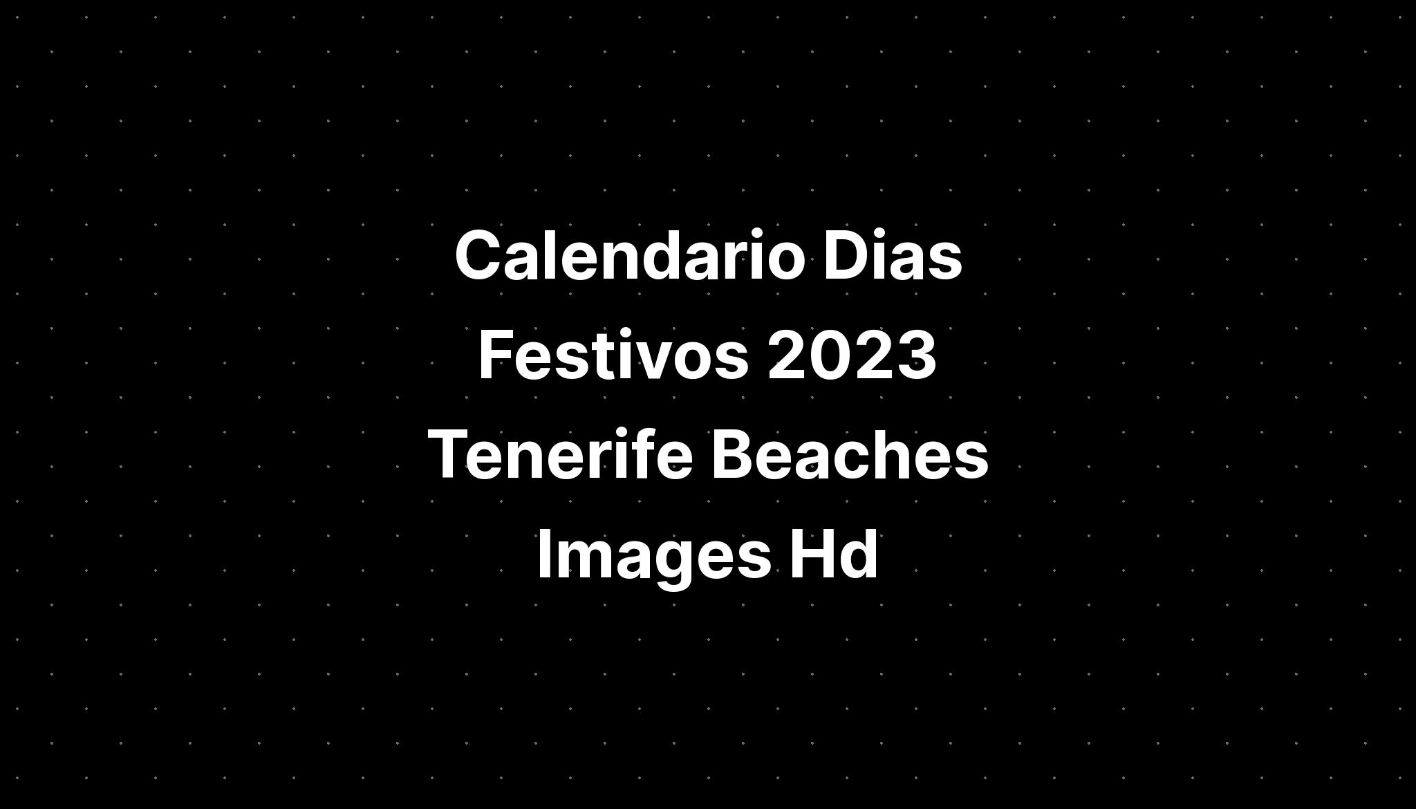 Calendario Dias Festivos Tenerife Beaches Images Hd Imagesee My Xxx Hot Girl 3235